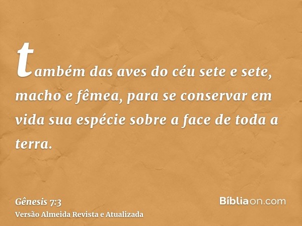 também das aves do céu sete e sete, macho e fêmea, para se conservar em vida sua espécie sobre a face de toda a terra.