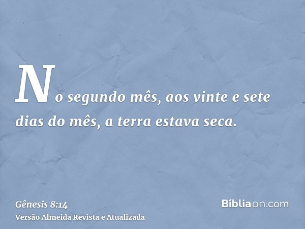 No segundo mês, aos vinte e sete dias do mês, a terra estava seca.