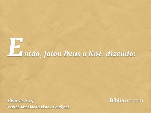 Então, falou Deus a Noé, dizendo: