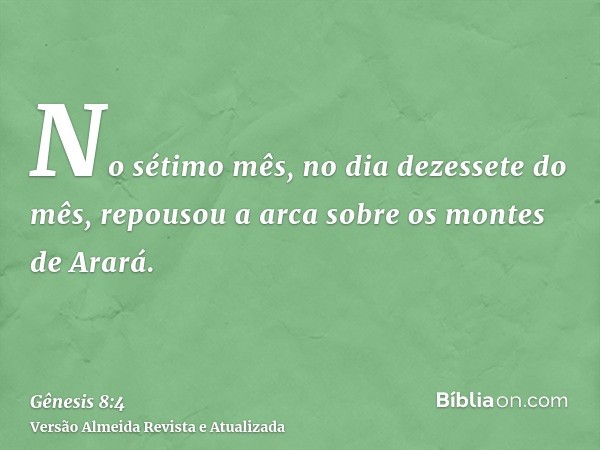 No sétimo mês, no dia dezessete do mês, repousou a arca sobre os montes de Arará.