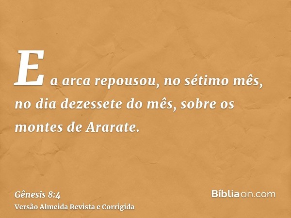 E a arca repousou, no sétimo mês, no dia dezessete do mês, sobre os montes de Ararate.
