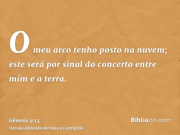 O meu arco tenho posto na nuvem; este será por sinal do concerto entre mim e a terra.