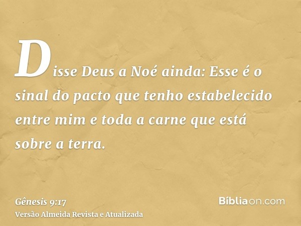 Disse Deus a Noé ainda: Esse é o sinal do pacto que tenho estabelecido entre mim e toda a carne que está sobre a terra.