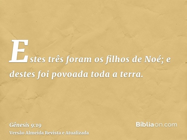 Estes três foram os filhos de Noé; e destes foi povoada toda a terra.