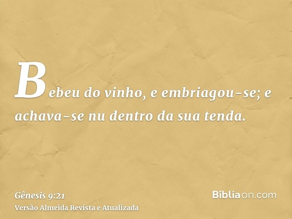 Bebeu do vinho, e embriagou-se; e achava-se nu dentro da sua tenda.