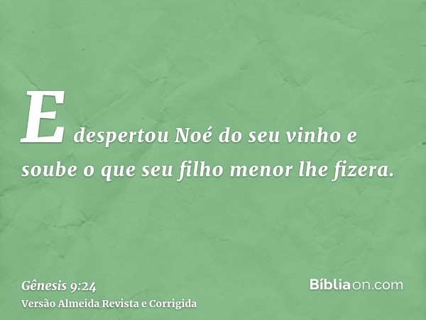 E despertou Noé do seu vinho e soube o que seu filho menor lhe fizera.