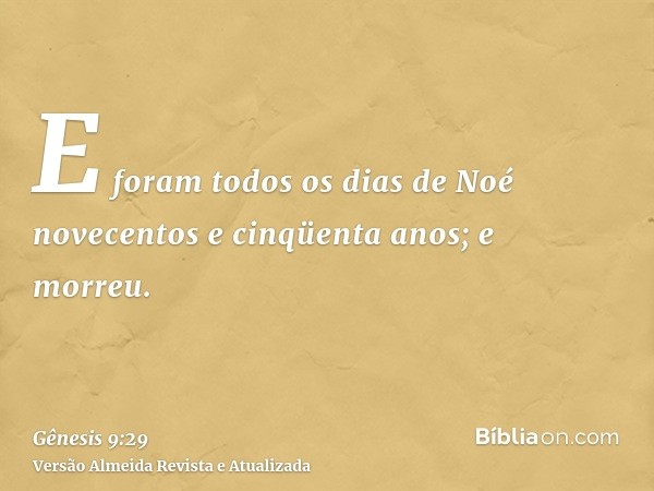 E foram todos os dias de Noé novecentos e cinqüenta anos; e morreu.