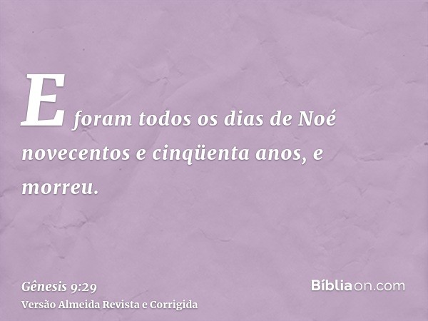 E foram todos os dias de Noé novecentos e cinqüenta anos, e morreu.