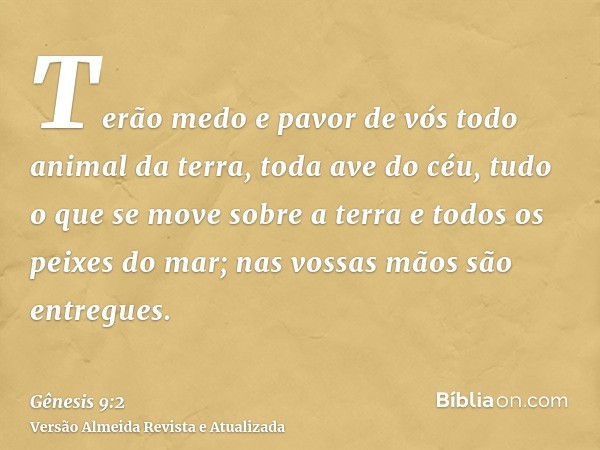 Terão medo e pavor de vós todo animal da terra, toda ave do céu, tudo o que se move sobre a terra e todos os peixes do mar; nas vossas mãos são entregues.