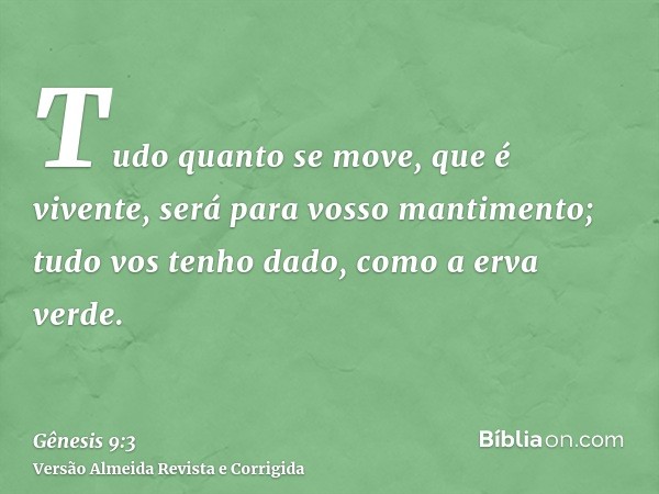 Tudo quanto se move, que é vivente, será para vosso mantimento; tudo vos tenho dado, como a erva verde.