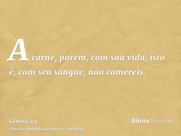 A carne, porém, com sua vida, isto é, com seu sangue, não comereis.