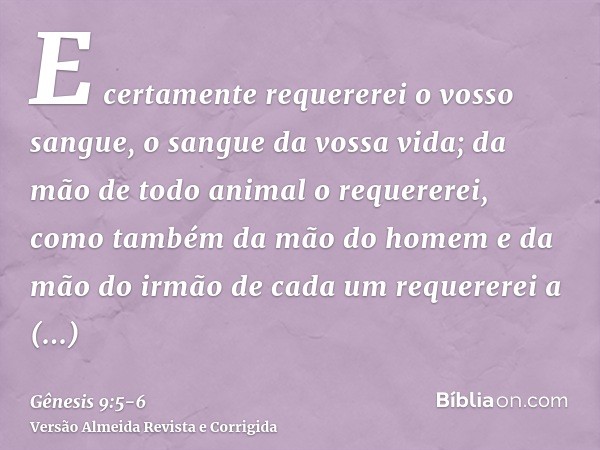 E certamente requererei o vosso sangue, o sangue da vossa vida; da mão de todo animal o requererei, como também da mão do homem e da mão do irmão de cada um req