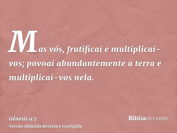 Mas vós, frutificai e multiplicai-vos; povoai abundantemente a terra e multiplicai-vos nela.