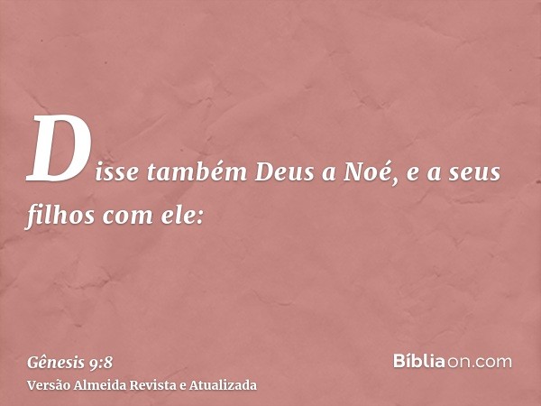 Disse também Deus a Noé, e a seus filhos com ele: