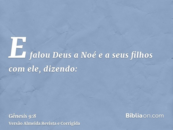 E falou Deus a Noé e a seus filhos com ele, dizendo: