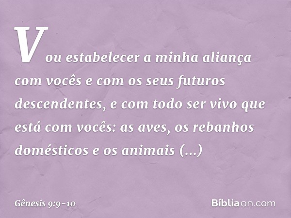 "Vou estabelecer a minha aliança com vocês e com os seus futuros descen­dentes, e com todo ser vivo que está com vo­cês: as aves, os rebanhos domés­ticos e os a