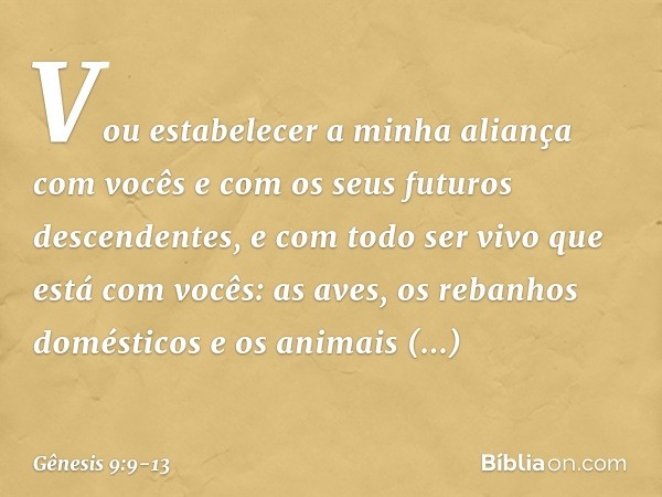 "Vou estabelecer a minha aliança com vocês e com os seus futuros descen­dentes, e com todo ser vivo que está com vo­cês: as aves, os rebanhos domés­ticos e os a