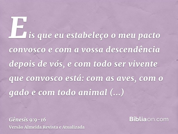 Eis que eu estabeleço o meu pacto convosco e com a vossa descendência depois de vós,e com todo ser vivente que convosco está: com as aves, com o gado e com todo