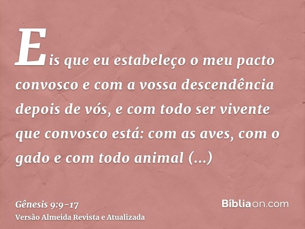 Eis que eu estabeleço o meu pacto convosco e com a vossa descendência depois de vós,e com todo ser vivente que convosco está: com as aves, com o gado e com todo