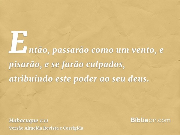 Então, passarão como um vento, e pisarão, e se farão culpados, atribuindo este poder ao seu deus.