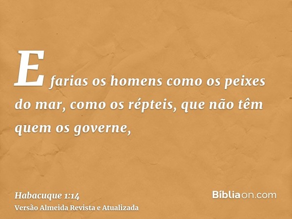 E farias os homens como os peixes do mar, como os répteis, que não têm quem os governe,