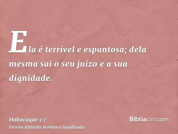 Ela é terrível e espantosa; dela mesma sai o seu juízo e a sua dignidade.