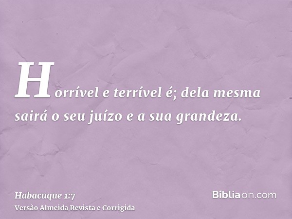 Horrível e terrível é; dela mesma sairá o seu juízo e a sua grandeza.