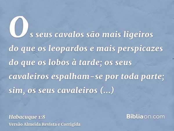 Os seus cavalos são mais ligeiros do que os leopardos e mais perspicazes do que os lobos à tarde; os seus cavaleiros espalham-se por toda parte; sim, os seus ca