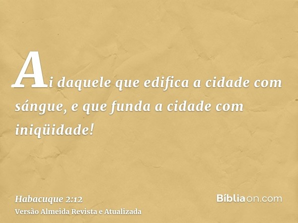 Ai daquele que edifica a cidade com sángue, e que funda a cidade com iniqüidade!