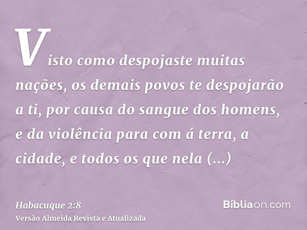 Visto como despojaste muitas nações, os demais povos te despojarão a ti, por causa do sangue dos homens, e da violência para com á terra, a cidade, e todos os q