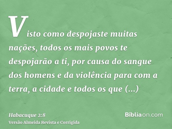 Visto como despojaste muitas nações, todos os mais povos te despojarão a ti, por causa do sangue dos homens e da violência para com a terra, a cidade e todos os