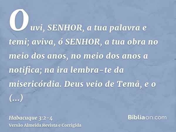 Ouvi, SENHOR, a tua palavra e temi; aviva, ó SENHOR, a tua obra no meio dos anos, no meio dos anos a notifica; na ira lembra-te da misericórdia.Deus veio de Tem