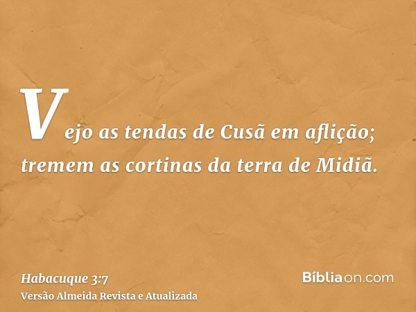 Vejo as tendas de Cusã em aflição; tremem as cortinas da terra de Midiã.