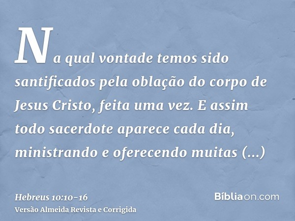 Na qual vontade temos sido santificados pela oblação do corpo de Jesus Cristo, feita uma vez.E assim todo sacerdote aparece cada dia, ministrando e oferecendo m