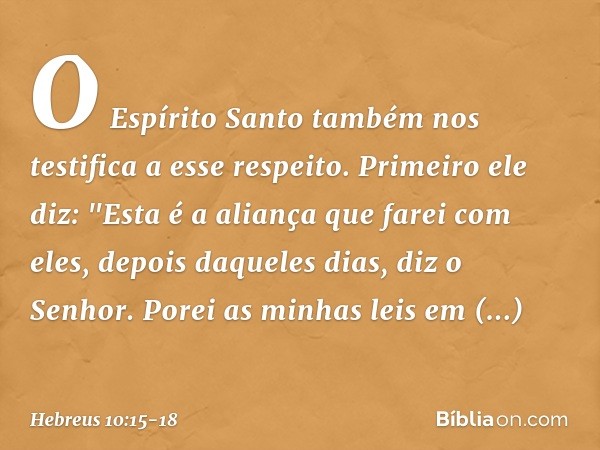 O Espírito Santo também nos testifica a esse respeito. Primeiro ele diz: "Esta é a aliança que farei com eles,
depois daqueles dias,
diz o Senhor.
Porei as minh