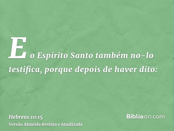 E o Espírito Santo também no-lo testifica, porque depois de haver dito: