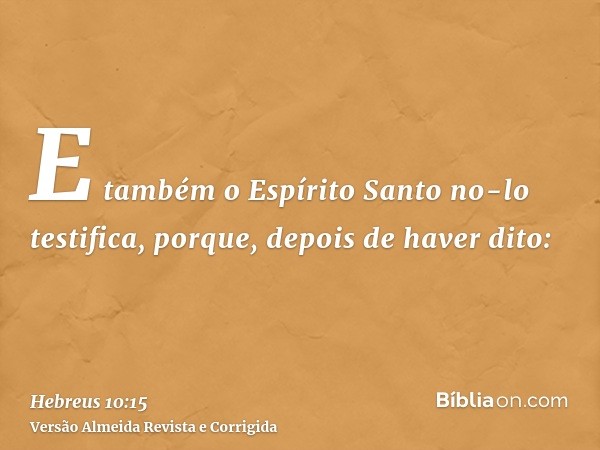 E também o Espírito Santo no-lo testifica, porque, depois de haver dito: