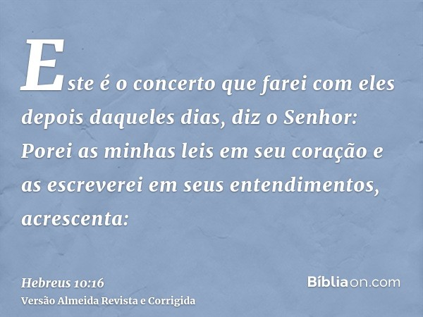 Este é o concerto que farei com eles depois daqueles dias, diz o Senhor: Porei as minhas leis em seu coração e as escreverei em seus entendimentos, acrescenta: