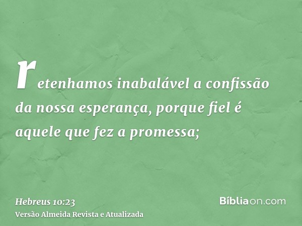 retenhamos inabalável a confissão da nossa esperança, porque fiel é aquele que fez a promessa;