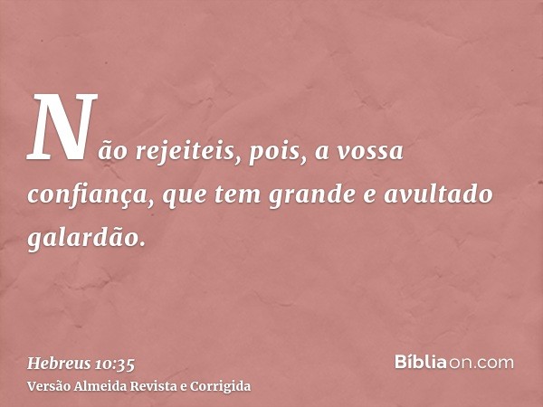 Não rejeiteis, pois, a vossa confiança, que tem grande e avultado galardão.
