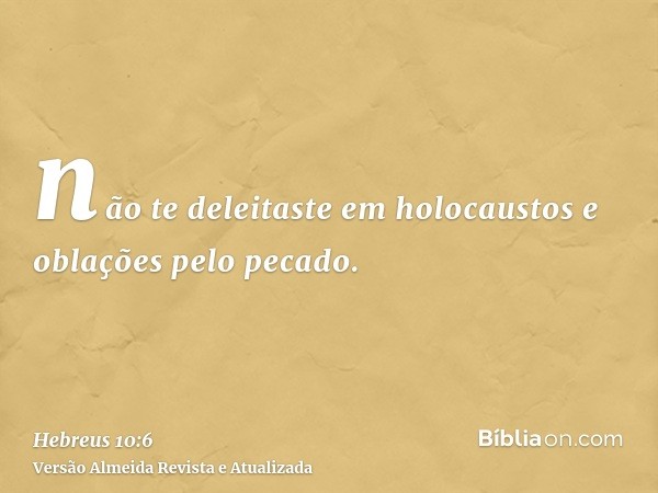 não te deleitaste em holocaustos e oblações pelo pecado.