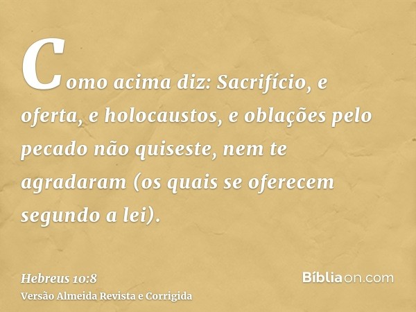 Como acima diz: Sacrifício, e oferta, e holocaustos, e oblações pelo pecado não quiseste, nem te agradaram (os quais se oferecem segundo a lei).