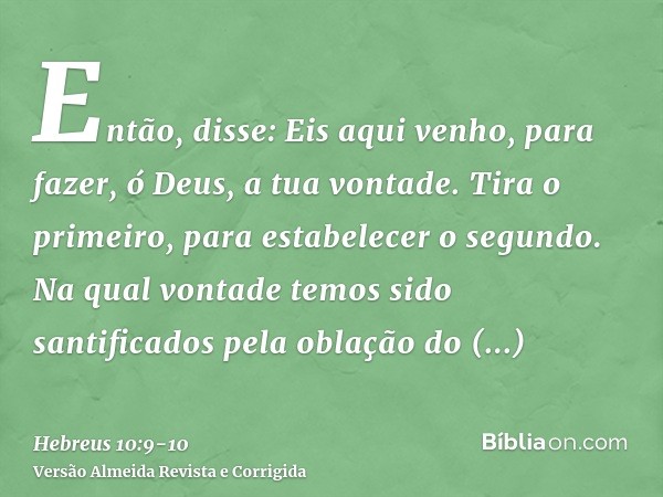 Então, disse: Eis aqui venho, para fazer, ó Deus, a tua vontade. Tira o primeiro, para estabelecer o segundo.Na qual vontade temos sido santificados pela oblaçã