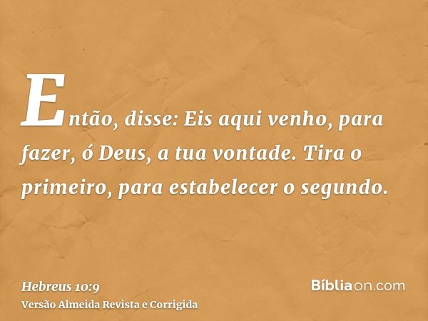Então, disse: Eis aqui venho, para fazer, ó Deus, a tua vontade. Tira o primeiro, para estabelecer o segundo.