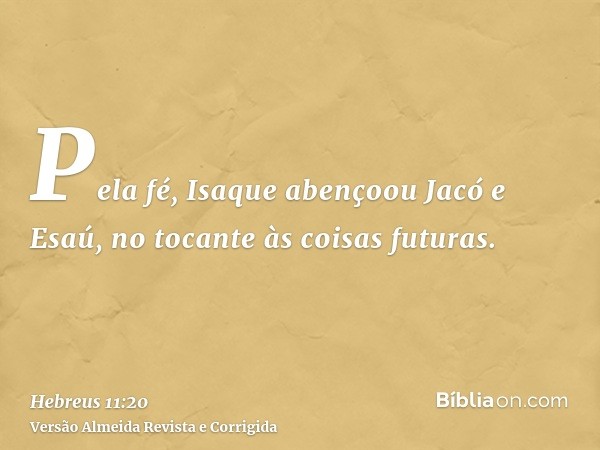 Pela fé, Isaque abençoou Jacó e Esaú, no tocante às coisas futuras.