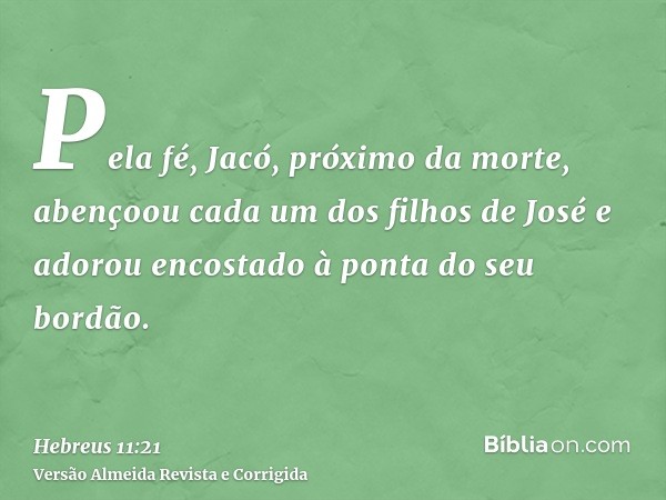 Pela fé, Jacó, próximo da morte, abençoou cada um dos filhos de José e adorou encostado à ponta do seu bordão.