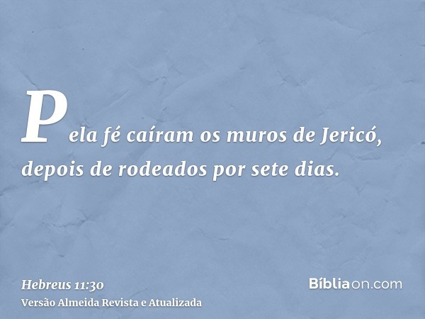 Pela fé caíram os muros de Jericó, depois de rodeados por sete dias.