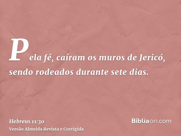 Pela fé, caíram os muros de Jericó, sendo rodeados durante sete dias.