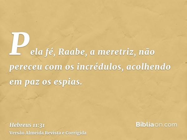 Pela fé, Raabe, a meretriz, não pereceu com os incrédulos, acolhendo em paz os espias.