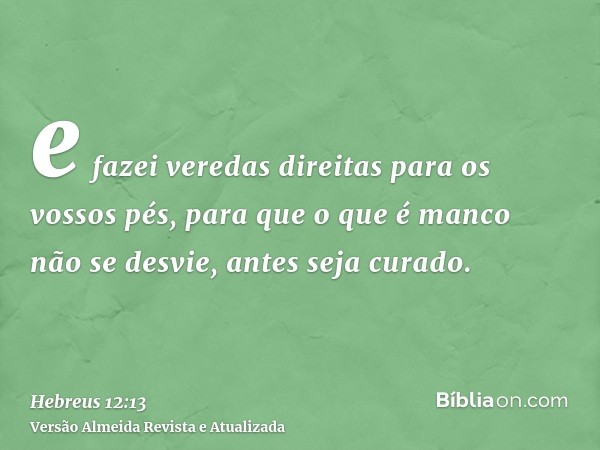 e fazei veredas direitas para os vossos pés, para que o que é manco não se desvie, antes seja curado.